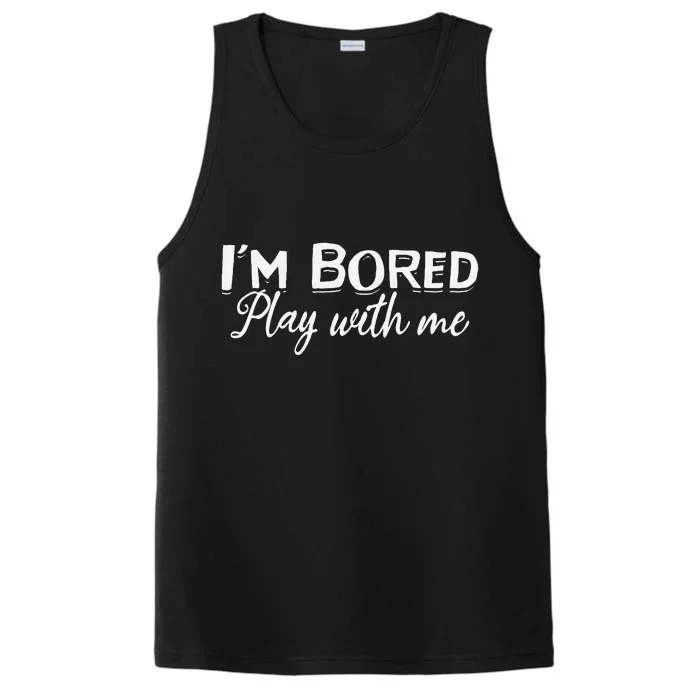 Bored I Am Bored Play With Me I'm Bored Play With Me Performance Tank