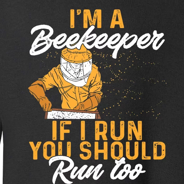 Beekeeper I Am A Beekeeper If I Run You Should Run Too Toddler Sweatshirt