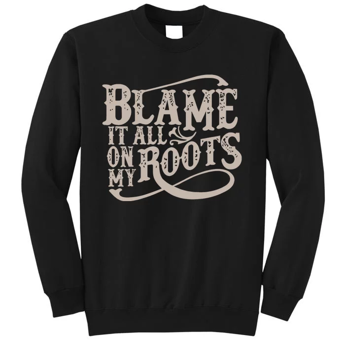 Blame It All On My Roots Tall Sweatshirt