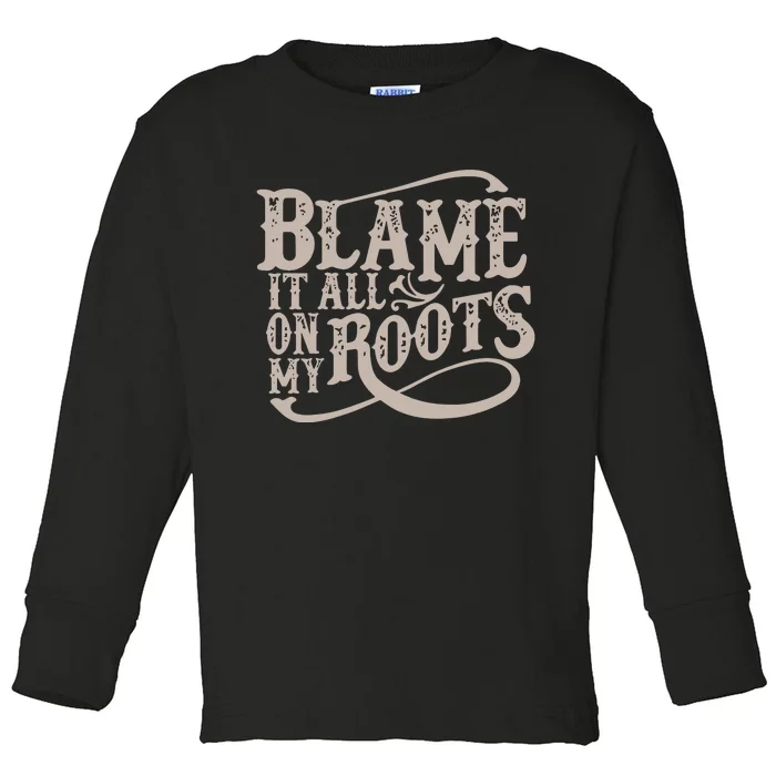 Blame It All On My Roots Toddler Long Sleeve Shirt