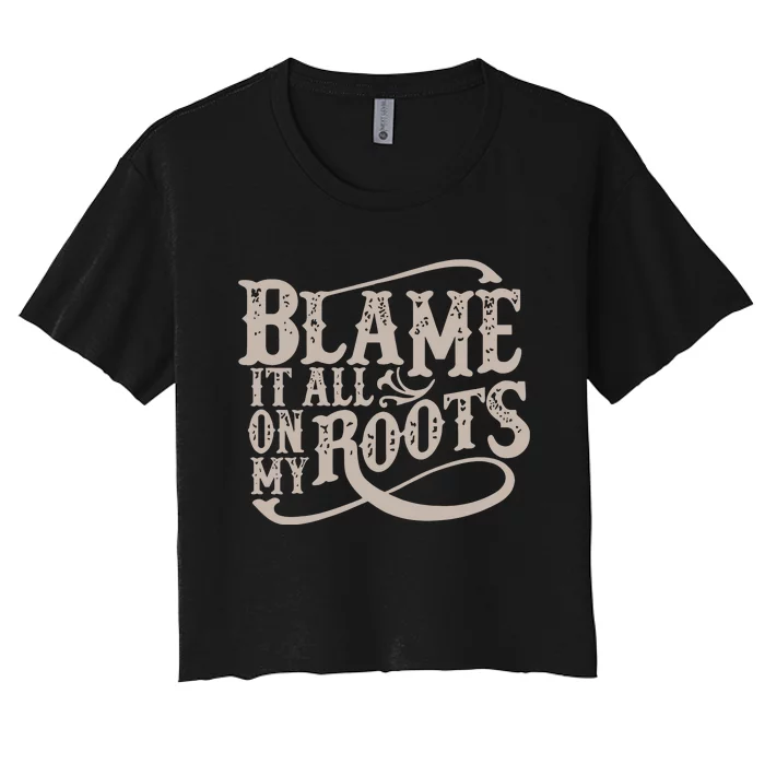 Blame It All On My Roots Women's Crop Top Tee