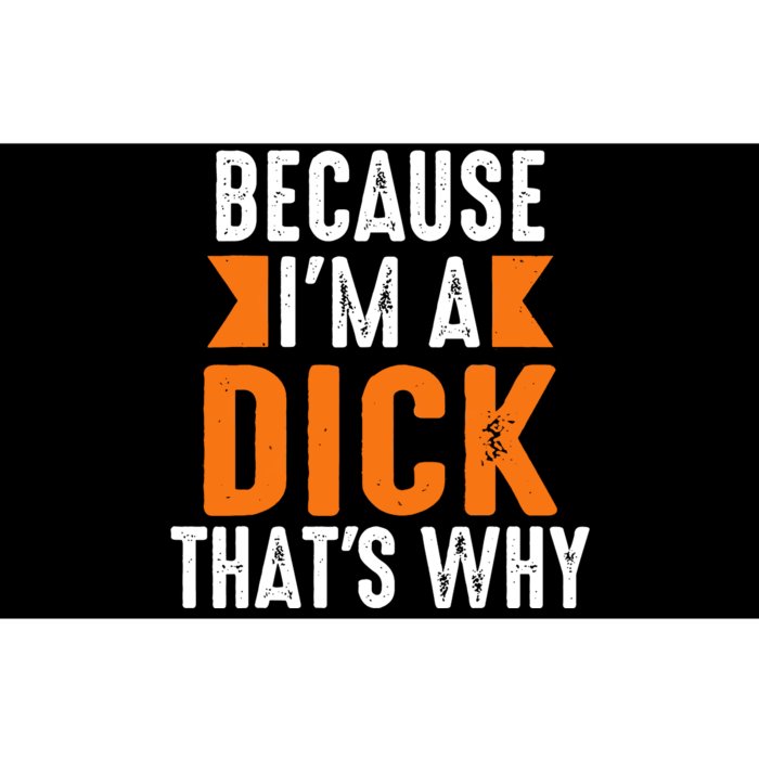 Because Im A Dick Thats Why Profanity Adult Language Bumper Sticker