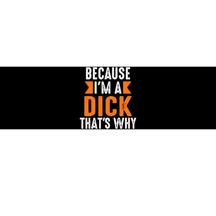 Because Im A Dick Thats Why Profanity Adult Language Bumper Sticker