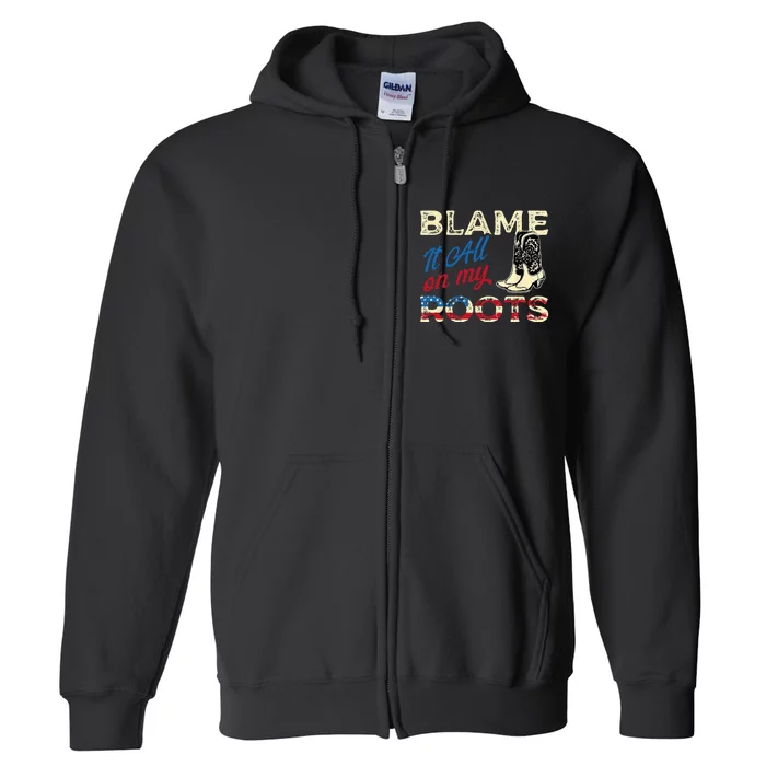 Blame It All On My Roots Country Music Lover Southern Full Zip Hoodie