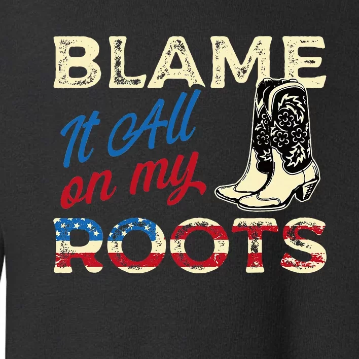 Blame It All On My Roots Country Music Lover Southern Toddler Sweatshirt