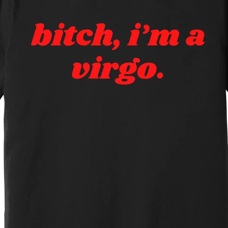 Bitch IM A Virgo Funny Horoscope Slogan Attitude Statement Premium T-Shirt