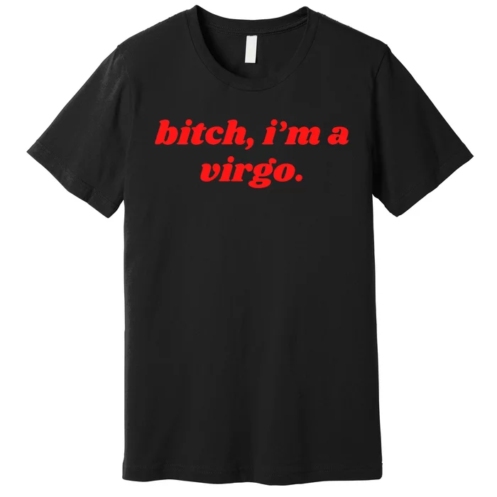 Bitch IM A Virgo Funny Horoscope Slogan Attitude Statement Premium T-Shirt