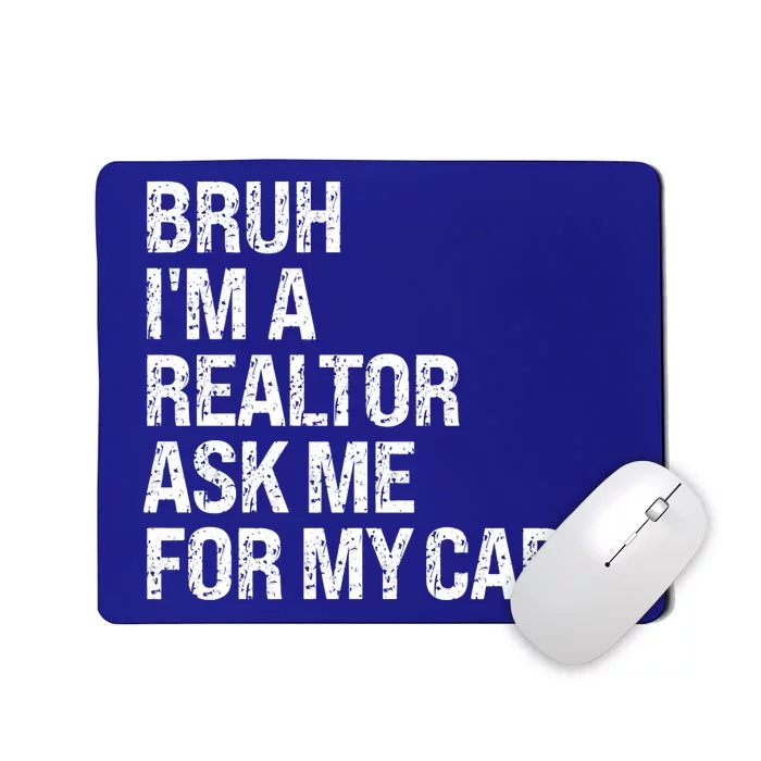 Bruh IM A Realtor Ask Me For My Card Real Estate Agent Team Mousepad