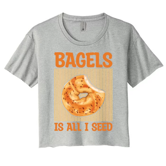 Bagels Is All I Seed Quote Bagel Lover Gift Women's Crop Top Tee