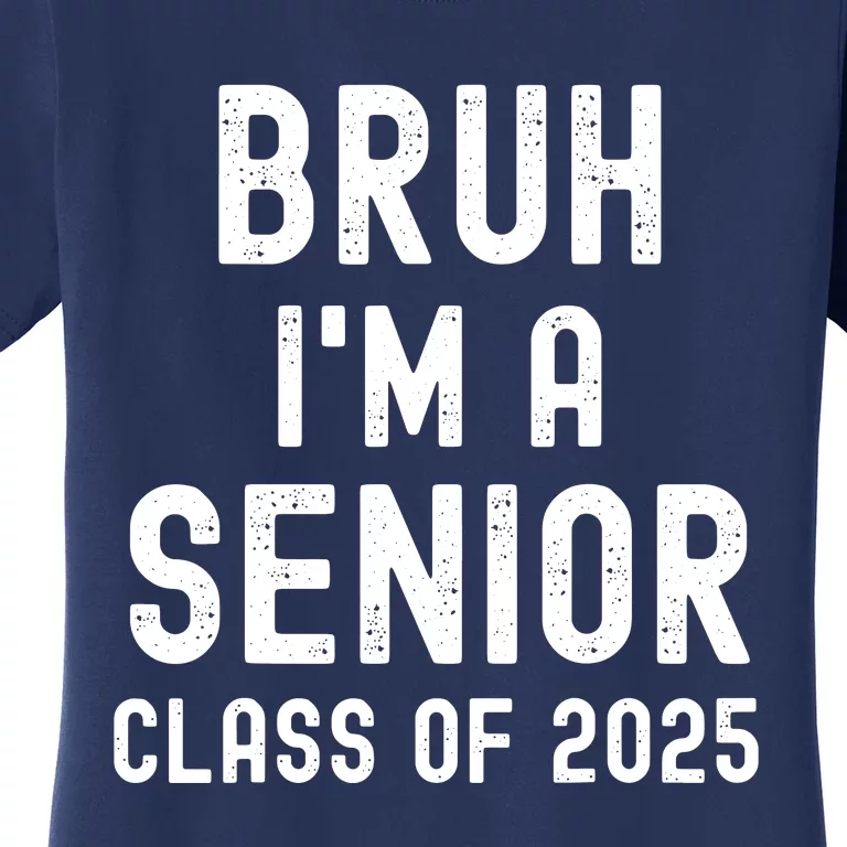 Bruh Im A Senior Class Of 2025 Graduation Senior 2025 Women's T-Shirt