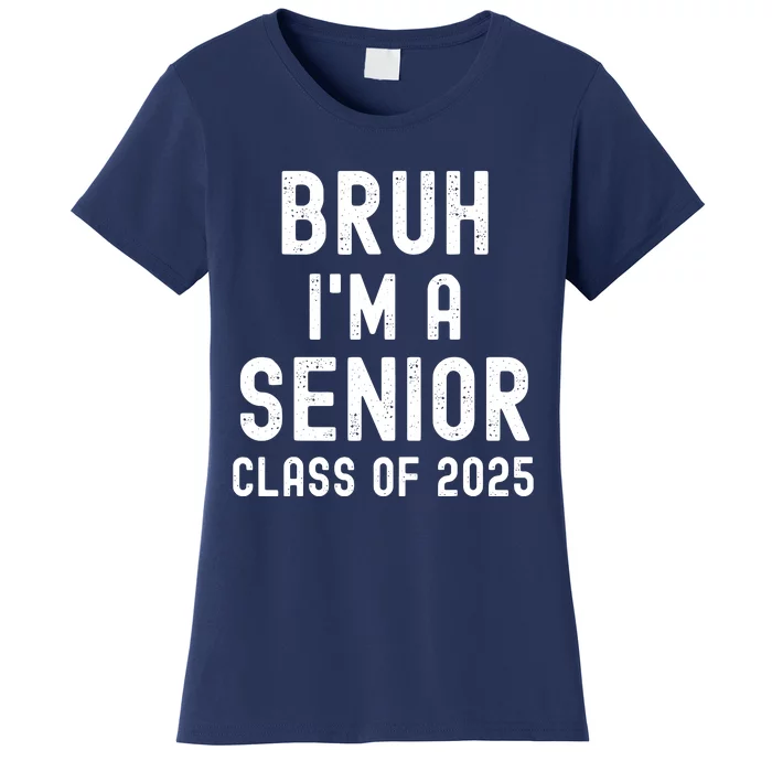 Bruh Im A Senior Class Of 2025 Graduation Senior 2025 Women's T-Shirt