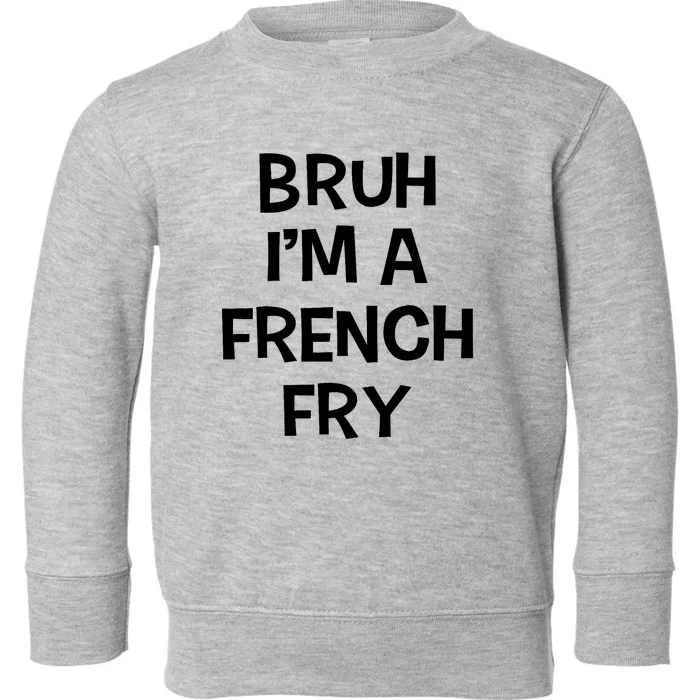 Bruh IM A French Fry Funny Pretend Lazy Halloween Costume Toddler Sweatshirt