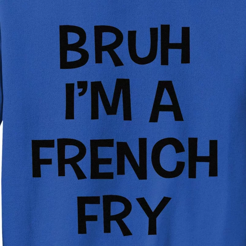 Bruh IM A French Fry Funny Pretend Lazy Halloween Costume Tall Sweatshirt