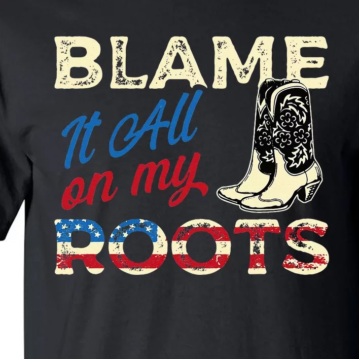 Blame It All On My Roots Country Music Lover Southern Tall T-Shirt