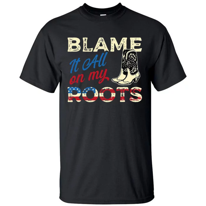 Blame It All On My Roots Country Music Lover Southern Tall T-Shirt