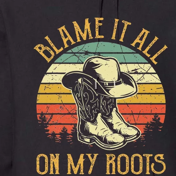 Blame It All On My Roots Country Music Lover Premium Hoodie