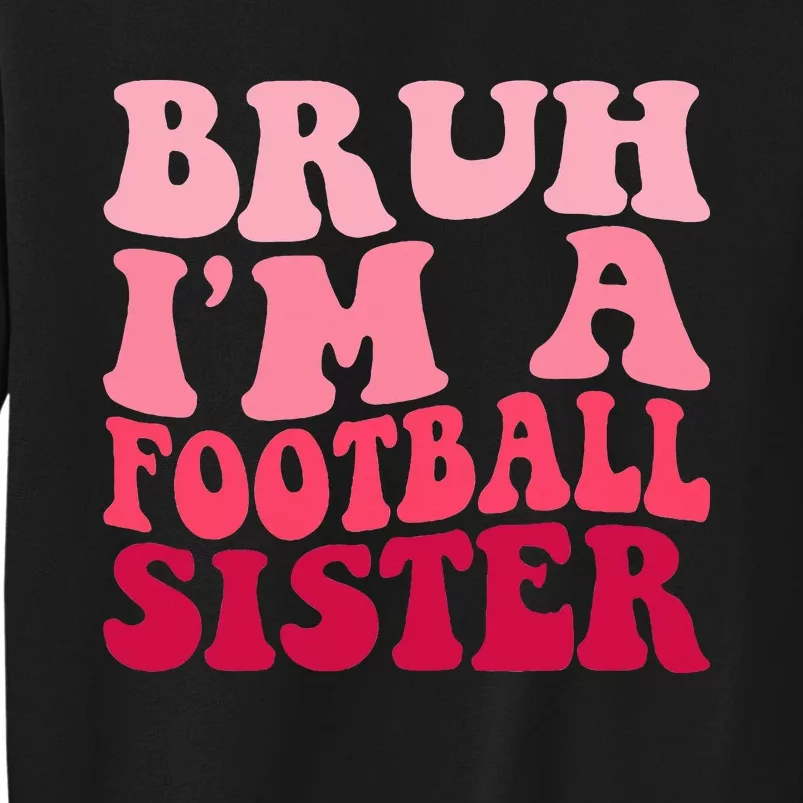 Bruh Im a Football Sister Sports High School Football Player Tall Sweatshirt