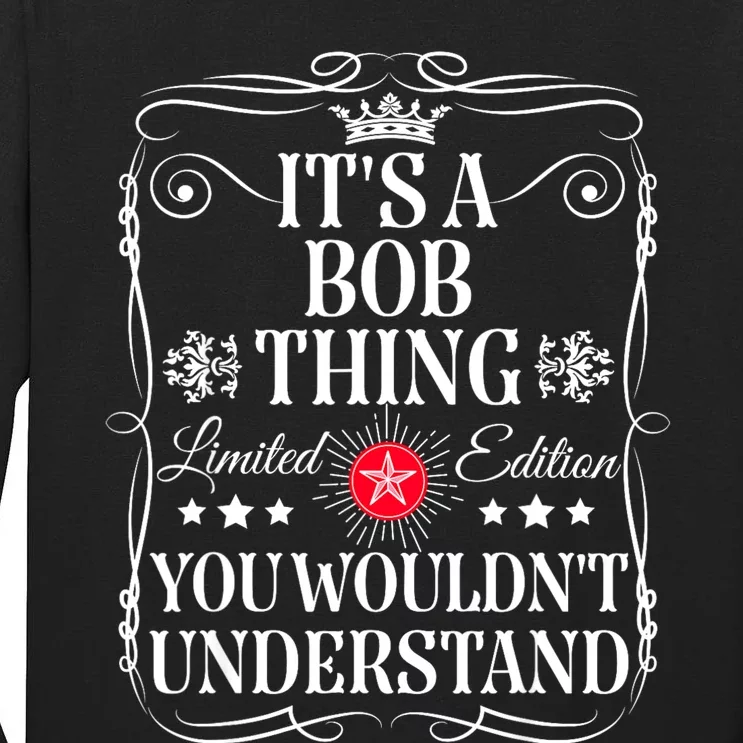 Bob ItS A Bob Thing You WouldnT Understand Funny Bob Name Tall Long Sleeve T-Shirt