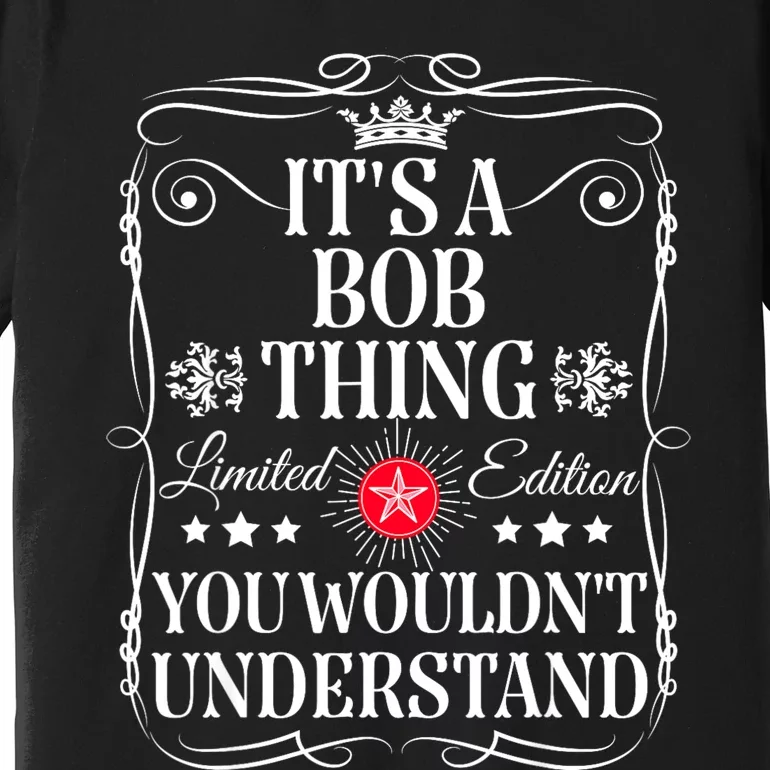 Bob ItS A Bob Thing You WouldnT Understand Funny Bob Name Premium T-Shirt