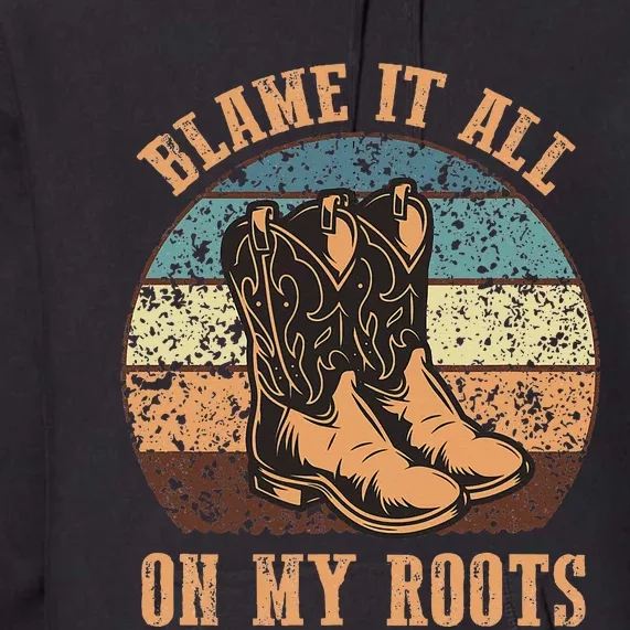 Blame It All On My Roots Funny Country Music Lover Premium Hoodie