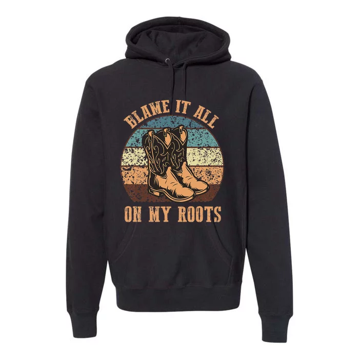 Blame It All On My Roots Funny Country Music Lover Premium Hoodie