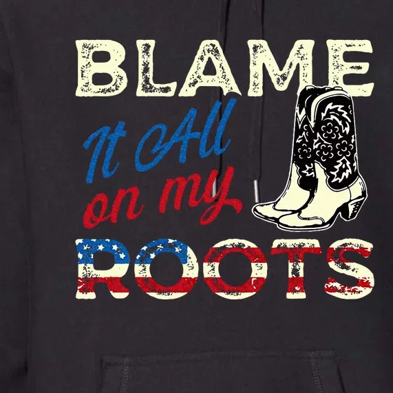 Blame It All On My Roots Country Music Lover Southern Premium Hoodie