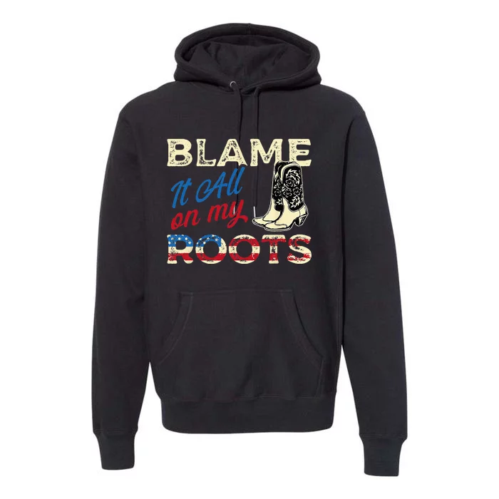 Blame It All On My Roots Country Music Lover Southern Premium Hoodie