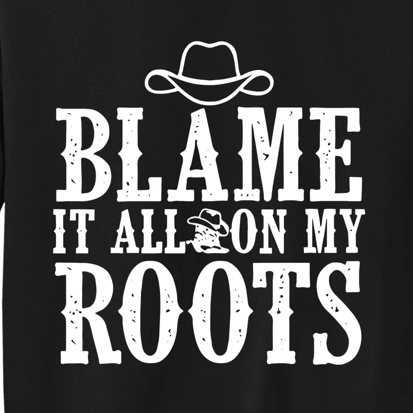 Blame It All On My Roots Cowboy Cowgirl Western Tall Sweatshirt