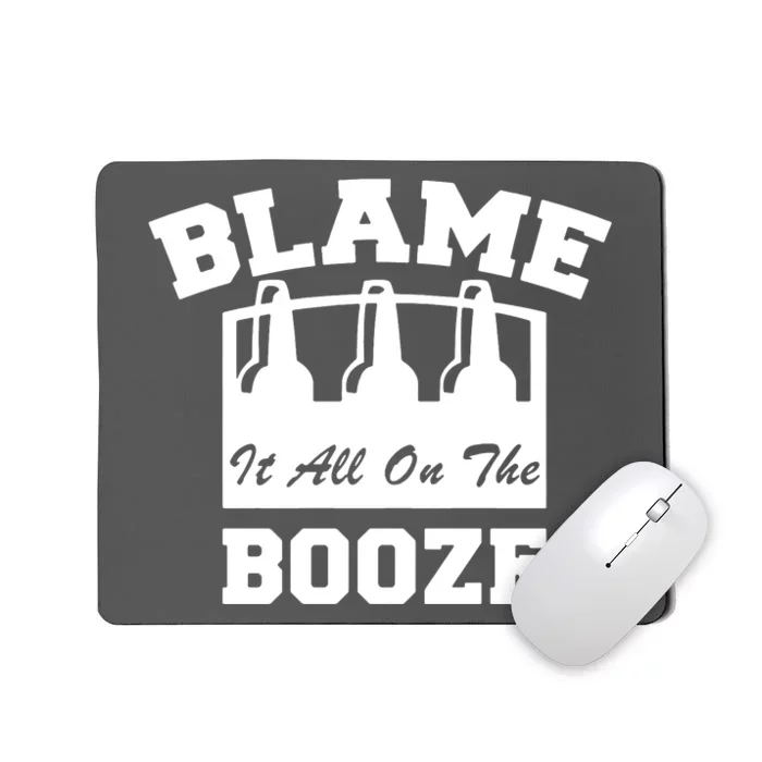 Blame It All On The Booze Mousepad