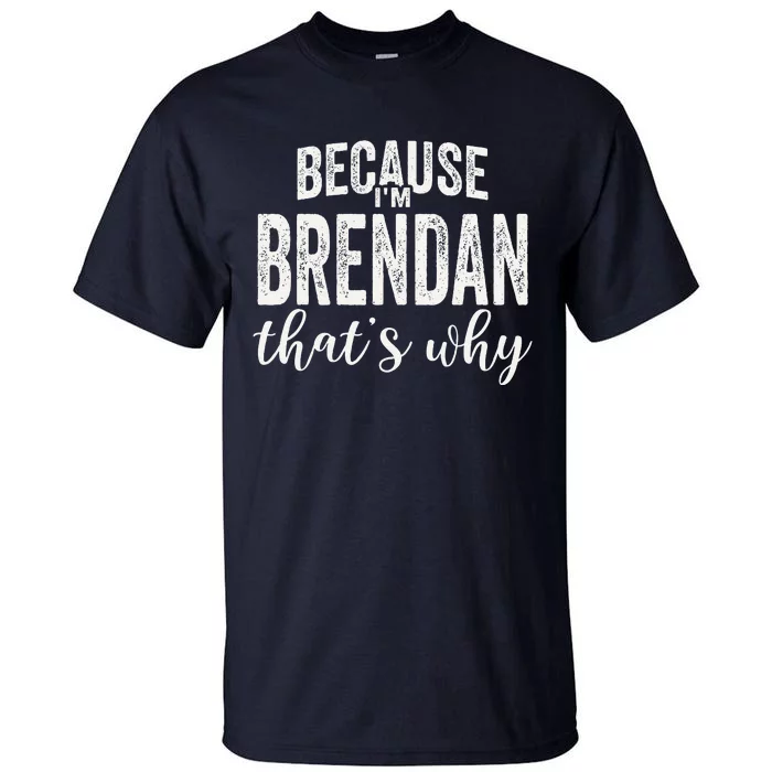 Because IM Brendan ThatS Why Boy Man First Name Brendan Tall T-Shirt