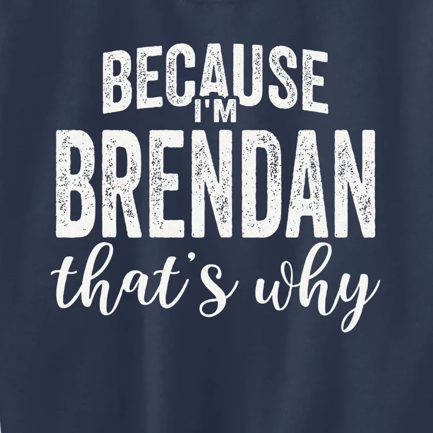 Because IM Brendan ThatS Why Boy Man First Name Brendan Kids Sweatshirt