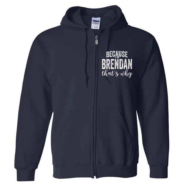 Because IM Brendan ThatS Why Boy Man First Name Brendan Full Zip Hoodie