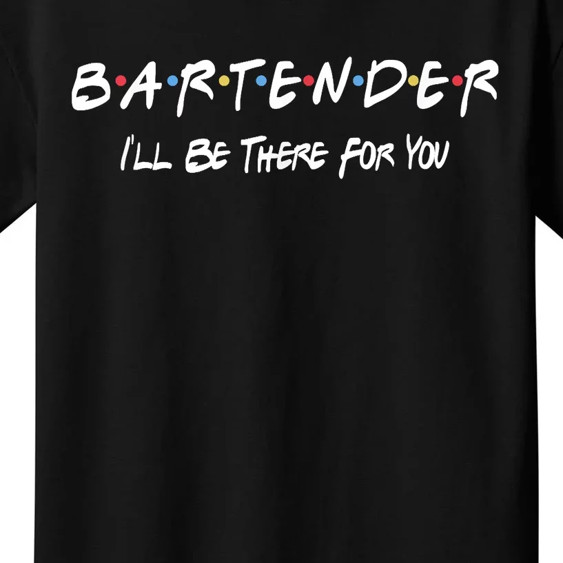 Bartender Ill Be There For You Kids T-Shirt