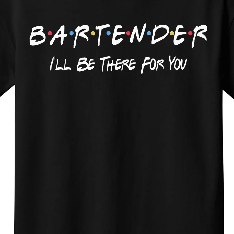 Bartender Ill Be There For You Kids T-Shirt