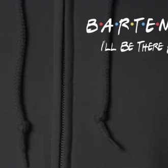 Bartender Ill Be There For You Full Zip Hoodie