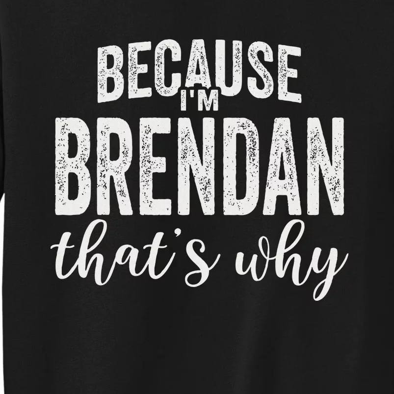 Because IM Brendan ThatS Why Boy Man First Name Brendan Sweatshirt