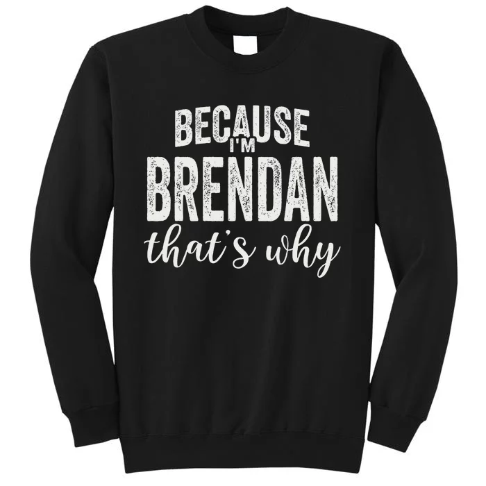 Because IM Brendan ThatS Why Boy Man First Name Brendan Sweatshirt