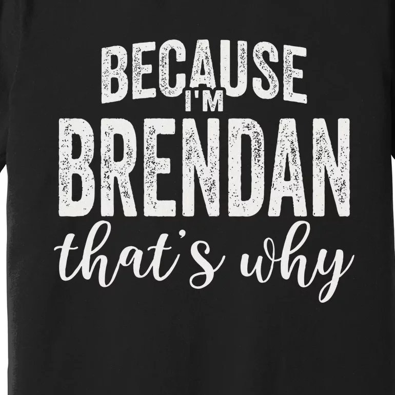 Because IM Brendan ThatS Why Boy Man First Name Brendan Premium T-Shirt