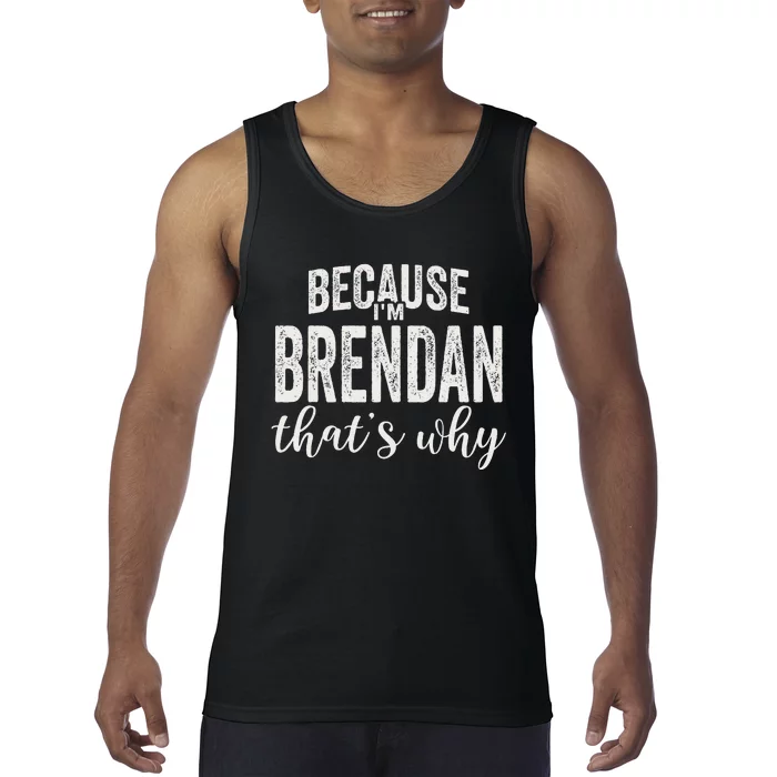 Because IM Brendan ThatS Why Boy Man First Name Brendan Tank Top