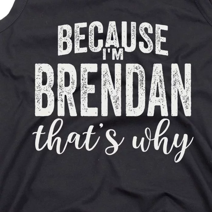 Because IM Brendan ThatS Why Boy Man First Name Brendan Tank Top