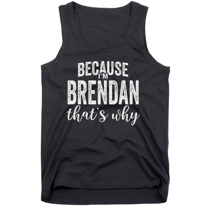 Because IM Brendan ThatS Why Boy Man First Name Brendan Tank Top