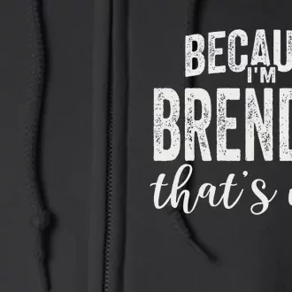 Because IM Brendan ThatS Why Boy Man First Name Brendan Full Zip Hoodie