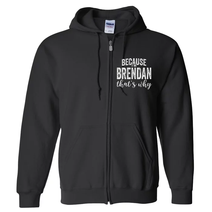 Because IM Brendan ThatS Why Boy Man First Name Brendan Full Zip Hoodie