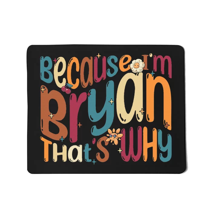 Because Im Bryan Thats Why Funny Groovy Bryan Mousepad