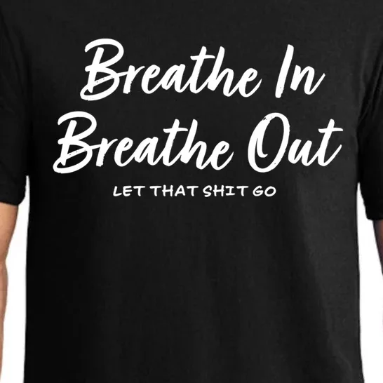 Breathe In Breathe Out Let That Shit Go Funny Tra Gift Pajama Set