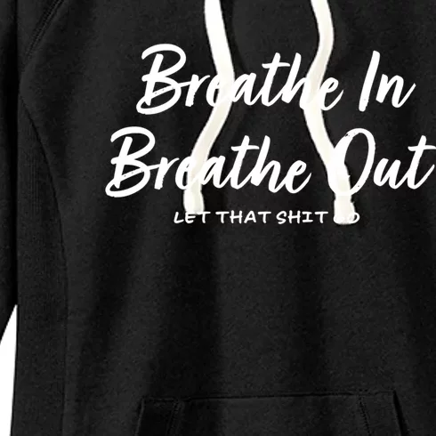 Breathe In Breathe Out Let That Shit Go Funny Tra Gift Women's Fleece Hoodie