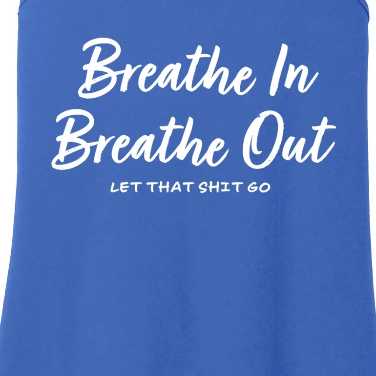 Breathe In Breathe Out Let That Shit Go Funny Tra Gift Ladies Essential Tank