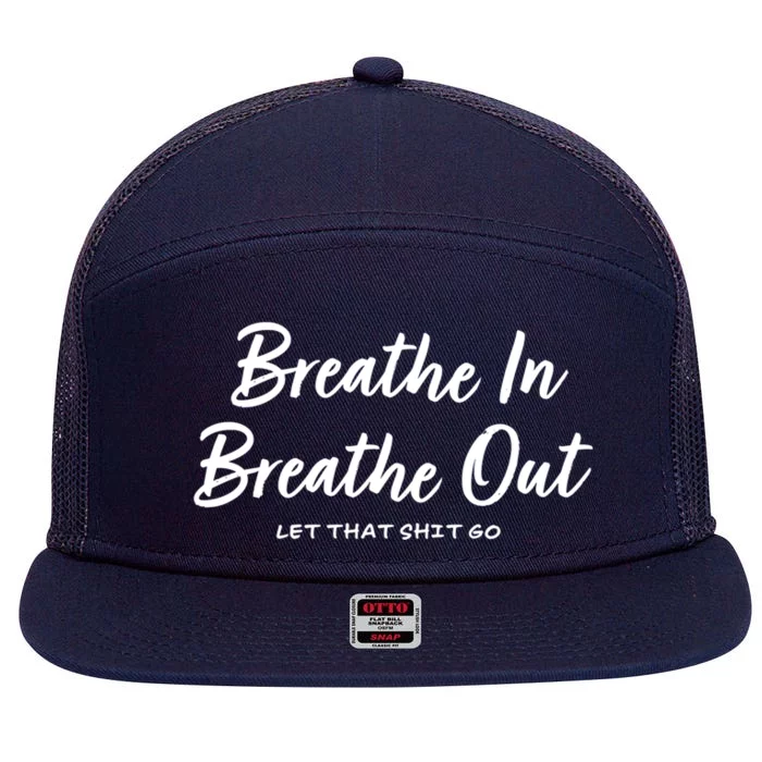 Breathe In Breathe Out Let That Shit Go Funny Tra Gift 7 Panel Mesh Trucker Snapback Hat