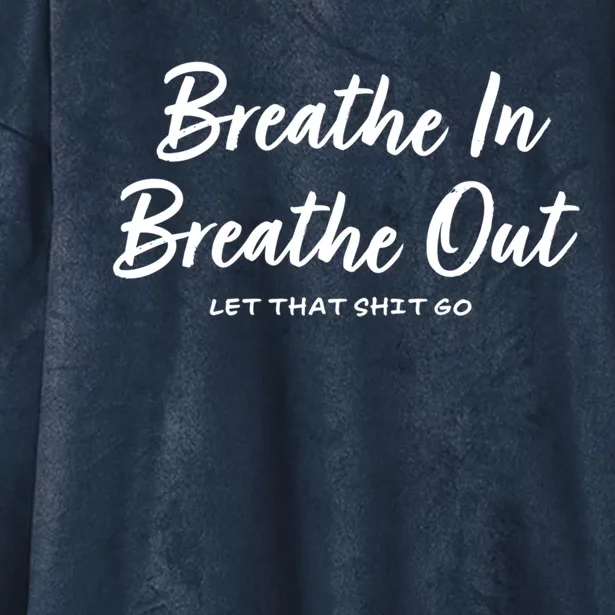 Breathe In Breathe Out Let That Shit Go Funny Tra Gift Hooded Wearable Blanket