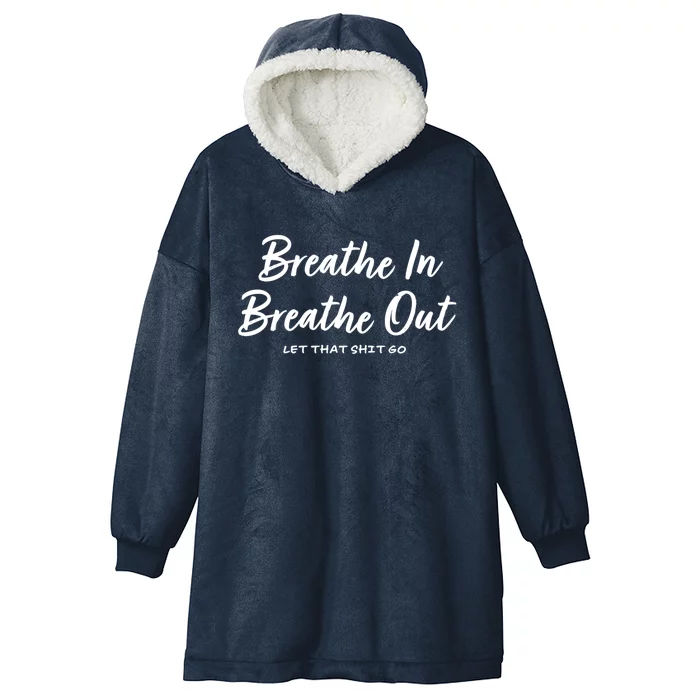 Breathe In Breathe Out Let That Shit Go Funny Tra Gift Hooded Wearable Blanket